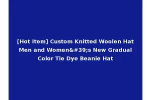 [Hot Item] Custom Knitted Woolen Hat Men and Women's New Gradual Color Tie Dye Beanie Hat