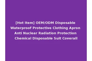 [Hot Item] OEM/ODM Disposable Waterproof Protective Clothing Apron Anti Nuclear Radiation Protection Chemical Disposable Suit Coverall