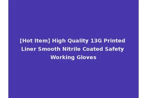 [Hot Item] High Quality 13G Printed Liner Smooth Nitrile Coated Safety Working Gloves
