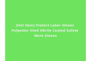 [Hot Item] Protect Labor Gloves Polyester Shell Nitrile Coated Safety Work Gloves