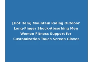 [Hot Item] Mountain Riding Outdoor Long-Finger Shock-Absorbing Men Women Fitness Support for Customization Touch Screen Gloves