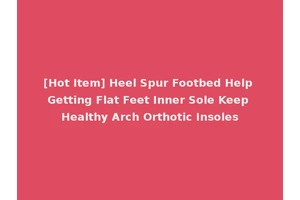 [Hot Item] Heel Spur Footbed Help Getting Flat Feet Inner Sole Keep Healthy Arch Orthotic Insoles