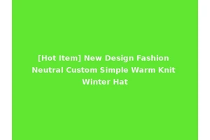 [Hot Item] New Design Fashion Neutral Custom Simple Warm Knit Winter Hat