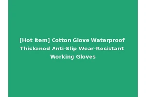 [Hot Item] Cotton Glove Waterproof Thickened Anti-Slip Wear-Resistant Working Gloves