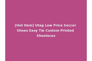 [Hot Item] Utag Low Price Soccer Shoes Easy Tie Custom Printed Shoelaces