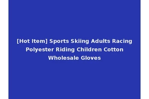 [Hot Item] Sports Skiing Adults Racing Polyester Riding Children Cotton Wholesale Gloves