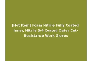 [Hot Item] Foam Nitrile Fully Coated Inner, Nitrile 3/4 Coated Outer Cut-Resistance Work Gloves