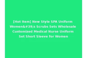 [Hot Item] New Style SPA Uniform Women's Scrubs Sets Wholesale Customized Medical Nurse Uniform Set Short Sleeve for Women