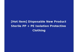[Hot Item] Disposable New Product Sterile PP + PE Isolation Protective Clothing