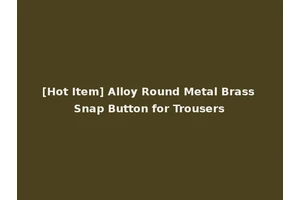 [Hot Item] Alloy Round Metal Brass Snap Button for Trousers
