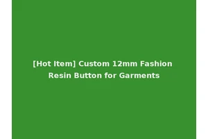 [Hot Item] Custom 12mm Fashion Resin Button for Garments
