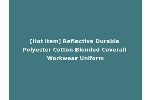 [Hot Item] Reflective Durable Polyester Cotton Blended Coverall Workwear Uniform
