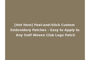 [Hot Item] Peel-and-Stick Custom Embroidery Patches – Easy to Apply to Any Outf Woven Club Logo Patch
