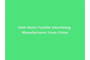 [Hot Item] Fusible Interlining Manufacturer From China