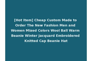[Hot Item] Cheap Custom Made to Order The New Fashion Men and Women Mixed Colors Wool Ball Warm Beanie Winter Jacquard Embroidered Knitted Cap Beanie Hat