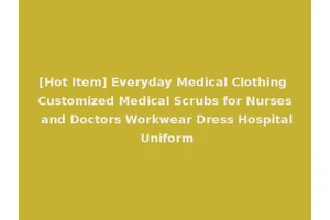 [Hot Item] Everyday Medical Clothing Customized Medical Scrubs for Nurses and Doctors Workwear Dress Hospital Uniform
