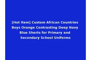 [Hot Item] Custom African Countries Boys Orange Contrasting Deep Navy Blue Shorts for Primary and Secondary School Uniforms