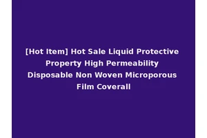 [Hot Item] Hot Sale Liquid Protective Property High Permeability Disposable Non Woven Microporous Film Coverall