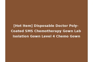 [Hot Item] Disposable Doctor Poly- Coated SMS Chemotherapy Gown Lab Isolation Gown Level 4 Chemo Gown