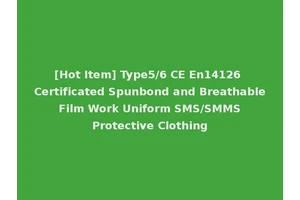 [Hot Item] Type5/6 CE En14126 Certificated Spunbond and Breathable Film Work Uniform SMS/SMMS Protective Clothing