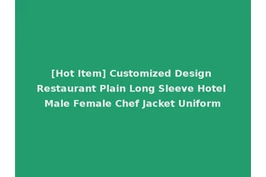 [Hot Item] Customized Design Restaurant Plain Long Sleeve Hotel Male Female Chef Jacket Uniform