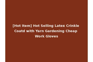[Hot Item] Hot Selling Latex Crinkle Coatd with Yarn Gardening Cheap Work Gloves