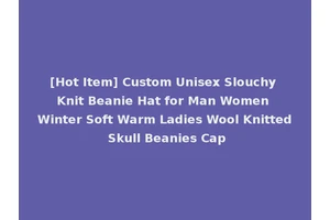[Hot Item] Custom Unisex Slouchy Knit Beanie Hat for Man Women Winter Soft Warm Ladies Wool Knitted Skull Beanies Cap