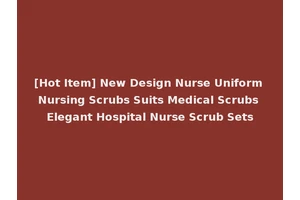 [Hot Item] New Design Nurse Uniform Nursing Scrubs Suits Medical Scrubs Elegant Hospital Nurse Scrub Sets