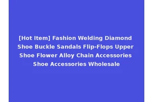 [Hot Item] Fashion Welding Diamond Shoe Buckle Sandals Flip-Flops Upper Shoe Flower Alloy Chain Accessories Shoe Accessories Wholesale
