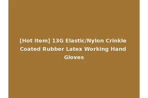 [Hot Item] 13G Elastic/Nylon Crinkle Coated Rubber Latex Working Hand Gloves