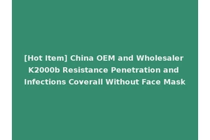 [Hot Item] China OEM and Wholesaler K2000b Resistance Penetration and Infections Coverall Without Face Mask