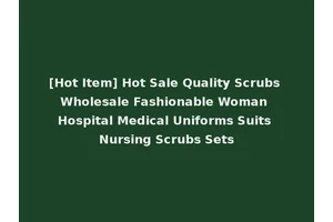 [Hot Item] Hot Sale Quality Scrubs Wholesale Fashionable Woman Hospital Medical Uniforms Suits Nursing Scrubs Sets