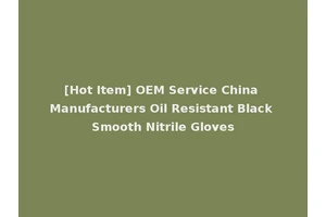 [Hot Item] OEM Service China Manufacturers Oil Resistant Black Smooth Nitrile Gloves