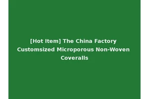 [Hot Item] The China Factory Customsized Microporous Non-Woven Coveralls