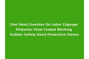 [Hot Item] Guantes De Latex 13gauge Polyester Palm Coated Working Rubber Safety Hand Protection Gloves