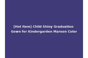 [Hot Item] Child Shiny Graduation Gown for Kindergarden Maroon Color