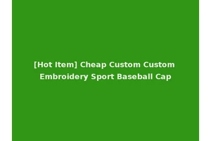 [Hot Item] Cheap Custom Custom Embroidery Sport Baseball Cap