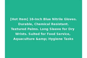 [Hot Item] 16-Inch Blue Nitrile Gloves. Durable, Chemical Resistant. Textured Palms. Long Sleeve for Dry Wrists. Suited for Food Service, Aquaculture &amp; Hygiene Tasks