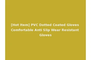 [Hot Item] PVC Dotted Coated Gloves Comfortable Anti Slip Wear Resistant Gloves
