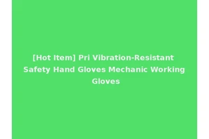 [Hot Item] Pri Vibration-Resistant Safety Hand Gloves Mechanic Working Gloves