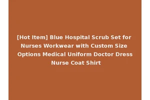 [Hot Item] Blue Hospital Scrub Set for Nurses Workwear with Custom Size Options Medical Uniform Doctor Dress Nurse Coat Shirt