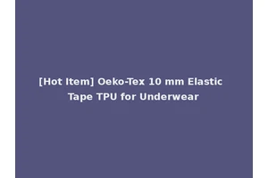 [Hot Item] Oeko-Tex 10 mm Elastic Tape TPU for Underwear