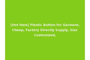 [Hot Item] Plastic Button for Garment, Cheap, Factory Directly Supply, Size Customized,