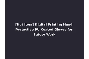 [Hot Item] Digital Printing Hand Protective PU Coated Gloves for Safety Work