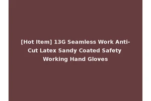 [Hot Item] 13G Seamless Work Anti-Cut Latex Sandy Coated Safety Working Hand Gloves