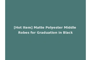[Hot Item] Matte Polyester Middle Robes for Graduation in Black