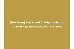 [Hot Item] Cut Level 5 Polyurethane Coated Cut Resistant Work Gloves