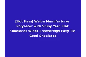 [Hot Item] Weiou Manufacturer Polyester with Shiny Yarn Flat Shoelaces Wider Shoestrings Easy Tie Good Shoelaces