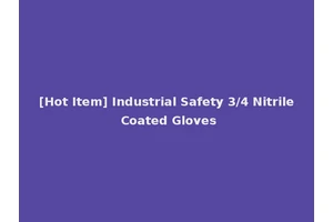 [Hot Item] Industrial Safety 3/4 Nitrile Coated Gloves