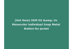 [Hot Item] OEM EU &amp; Us Monocolor Individual Snap Metal Button for Jacket